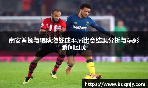 南安普顿与狼队激战成平局比赛结果分析与精彩瞬间回顾